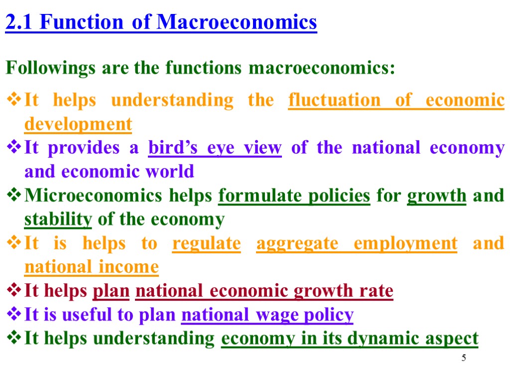 5 2.1 Function of Macroeconomics Followings are the functions macroeconomics: It helps understanding the